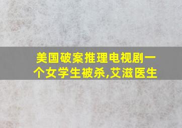 美国破案推理电视剧一个女学生被杀,艾滋医生