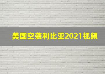 美国空袭利比亚2021视频