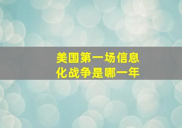 美国第一场信息化战争是哪一年