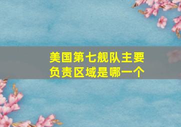 美国第七舰队主要负责区域是哪一个