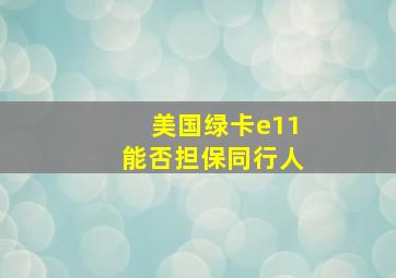 美国绿卡e11能否担保同行人