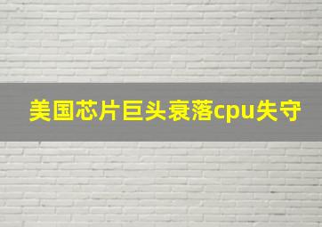 美国芯片巨头衰落cpu失守