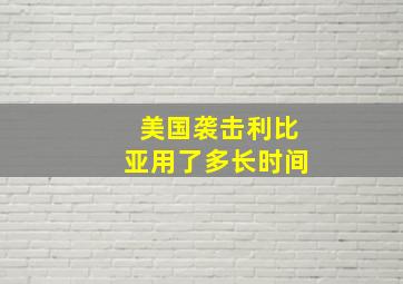 美国袭击利比亚用了多长时间