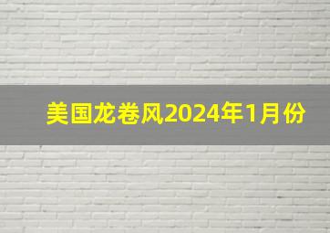 美国龙卷风2024年1月份