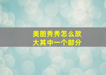 美图秀秀怎么放大其中一个部分