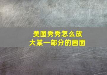 美图秀秀怎么放大某一部分的画面