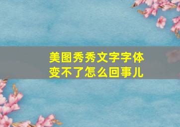 美图秀秀文字字体变不了怎么回事儿