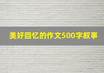 美好回忆的作文500字叙事