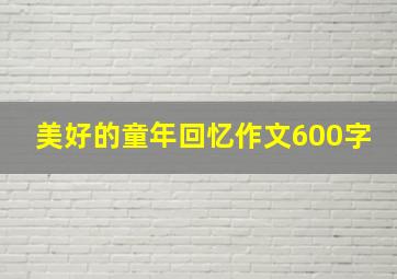 美好的童年回忆作文600字