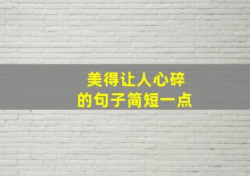 美得让人心碎的句子简短一点