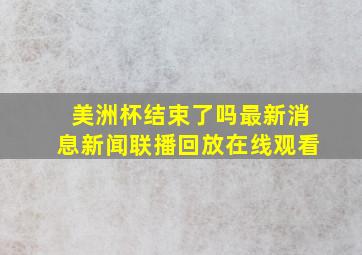 美洲杯结束了吗最新消息新闻联播回放在线观看