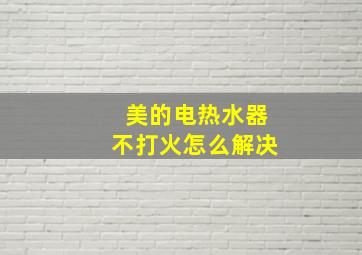 美的电热水器不打火怎么解决