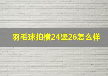 羽毛球拍横24竖26怎么样