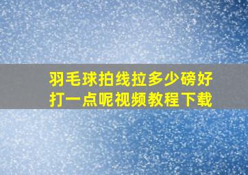 羽毛球拍线拉多少磅好打一点呢视频教程下载