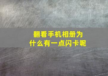 翻看手机相册为什么有一点闪卡呢