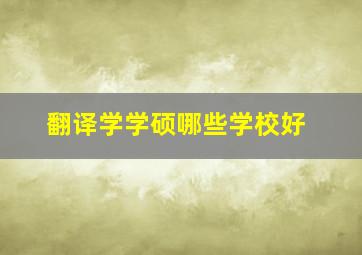 翻译学学硕哪些学校好