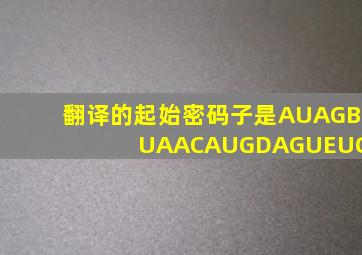 翻译的起始密码子是AUAGBUAACAUGDAGUEUGA