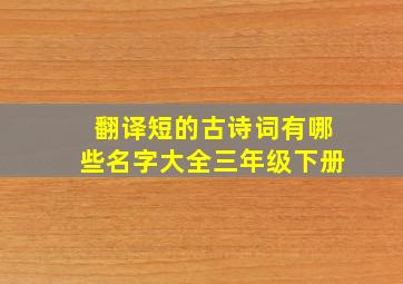 翻译短的古诗词有哪些名字大全三年级下册