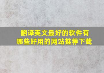 翻译英文最好的软件有哪些好用的网站推荐下载