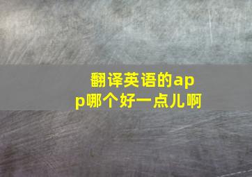 翻译英语的app哪个好一点儿啊