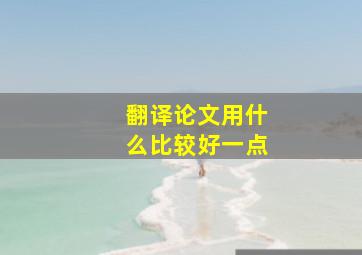 翻译论文用什么比较好一点