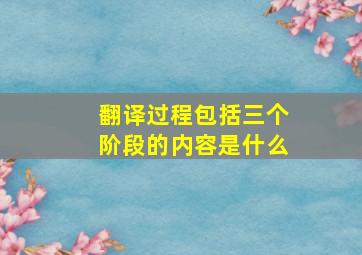 翻译过程包括三个阶段的内容是什么