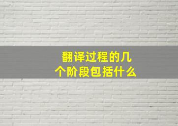 翻译过程的几个阶段包括什么