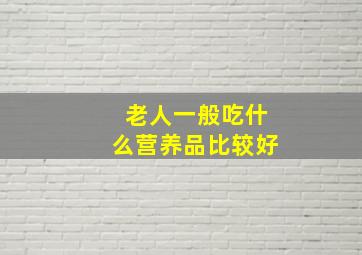 老人一般吃什么营养品比较好