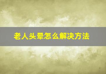 老人头晕怎么解决方法