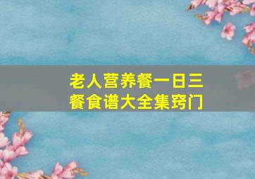 老人营养餐一日三餐食谱大全集窍门