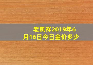 老凤祥2019年6月16日今日金价多少