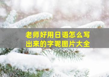 老师好用日语怎么写出来的字呢图片大全