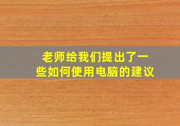 老师给我们提出了一些如何使用电脑的建议