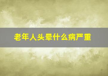 老年人头晕什么病严重