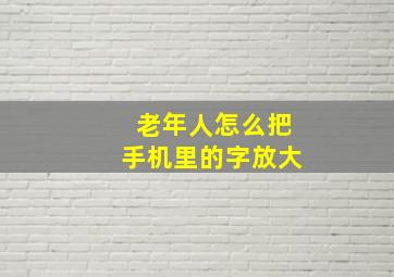 老年人怎么把手机里的字放大