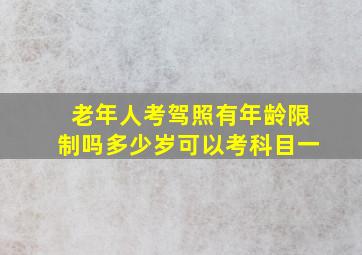 老年人考驾照有年龄限制吗多少岁可以考科目一