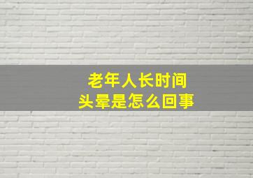 老年人长时间头晕是怎么回事