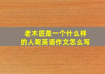 老木匠是一个什么样的人呢英语作文怎么写