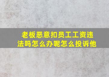 老板恶意扣员工工资违法吗怎么办呢怎么投诉他