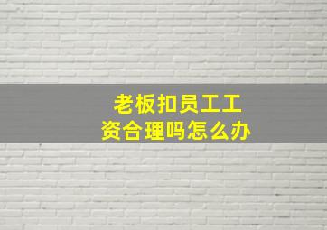 老板扣员工工资合理吗怎么办