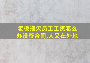 老板拖欠员工工资怎么办没签合同,人又在外地