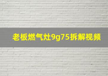 老板燃气灶9g75拆解视频