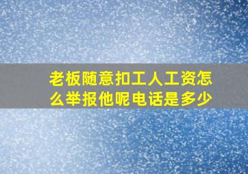 老板随意扣工人工资怎么举报他呢电话是多少