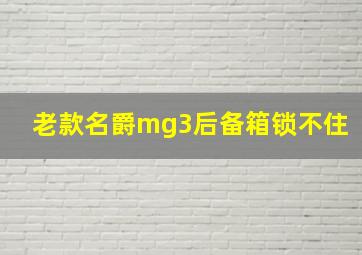 老款名爵mg3后备箱锁不住