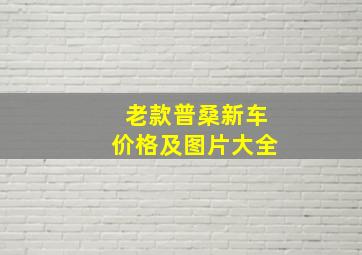 老款普桑新车价格及图片大全