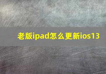 老版ipad怎么更新ios13