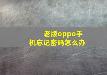 老版oppo手机忘记密码怎么办