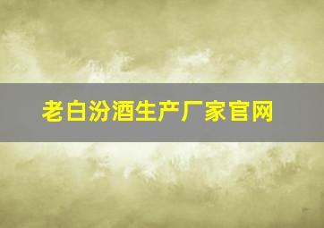 老白汾酒生产厂家官网