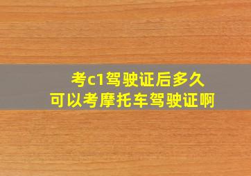 考c1驾驶证后多久可以考摩托车驾驶证啊