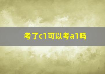 考了c1可以考a1吗